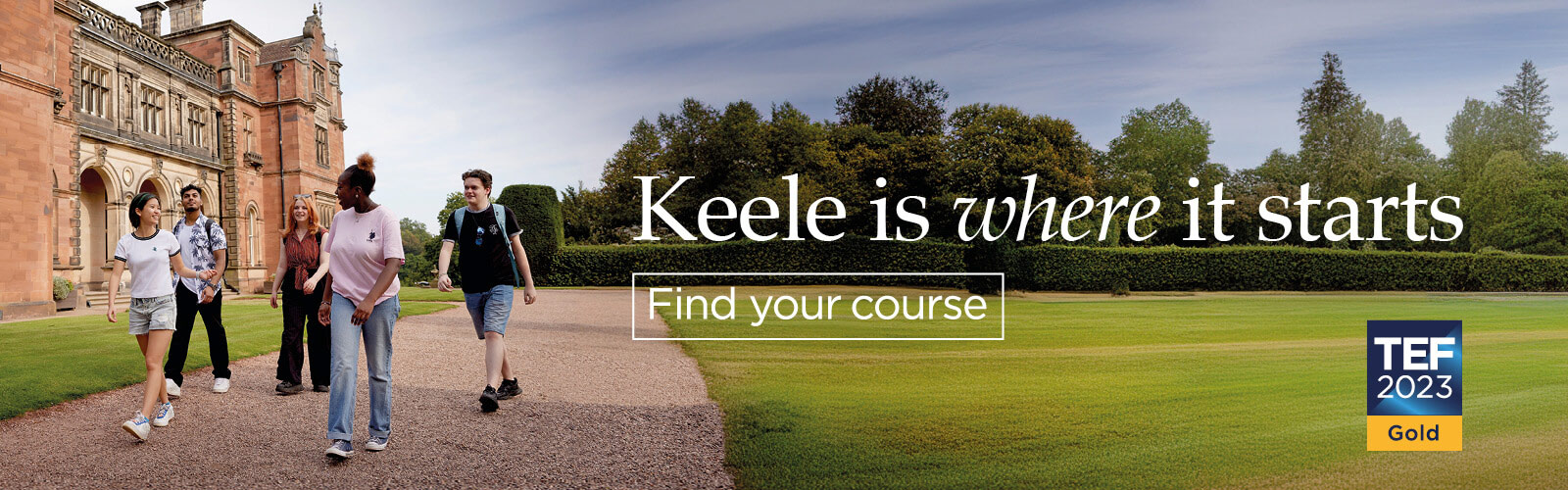 Keele is where it starts. Find your course.