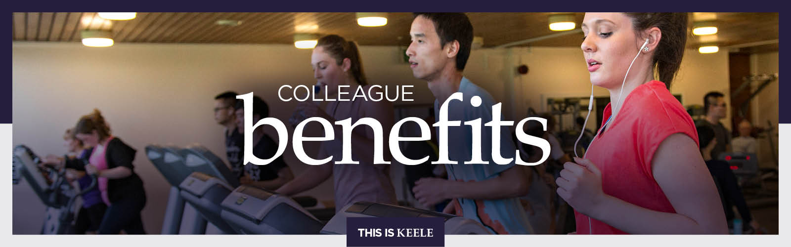 White text over a photo of people running on treadmills in Keele's gym. Text reads: Colleague benefits.